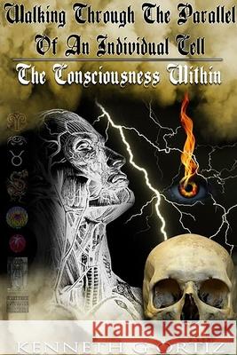 Walking Through The Parallel Of An Individual Cell: The Consciousness Within Kenneth George Ortiz 9781794765849 Lulu.com - książka