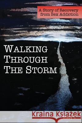 Walking Through the Storm: A Story of Recovery from Sex Addiction Brady C 9781983451355 Createspace Independent Publishing Platform - książka