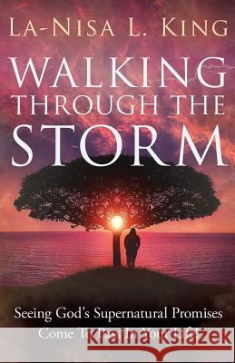 Walking Through The Storm: Seeing God's Supernatural Promises Come To Pass In Your Life! King, La-Nisa 9781640854567 La-Nisa King - książka