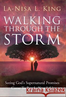 Walking Through The Storm: Seeing God's Supernatural Promises Come To Pass In Your Life! King, La-Nisa 9781640854574 Author Academy Elite - książka