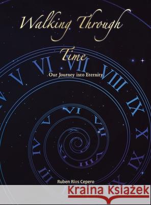 Walking Through Time: Our Journey into Eternity Ruben Rios Cepero 9781665551328 Authorhouse - książka