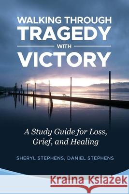 Walking Through Tragedy With Victory: A Study Guide for Loss, Grief, and Healing Dan Stephens Sheryl Stephens 9781692133467 Independently Published - książka