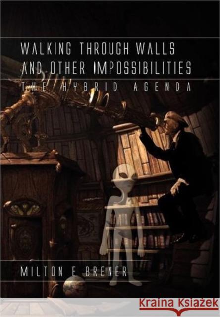 Walking Through Walls and Other Impossibilities: The Hybrid Agenda Brener, Milton E. 9781462881130 Xlibris Corporation - książka