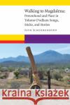 Walking to Magdalena: Personhood and Place in Tohono O'Odham Songs, Sticks, and Stories Seth Schermerhorn 9781496206855 University of Nebraska Press