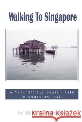 Walking to Singapore: A Year Off the Beaten Path in Southeast Asia Bunyard, Britt 9780595000869 Writers Club Press - książka