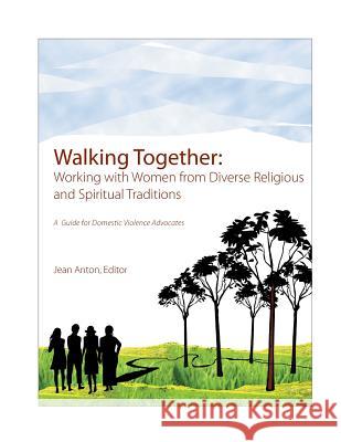 Walking Together: A Guide for Domestic Violence Advocates: Working with Women from Diverse Religious and Spiritual Traditions Jean Anton 9780974518930 Faithtrust Institute - książka