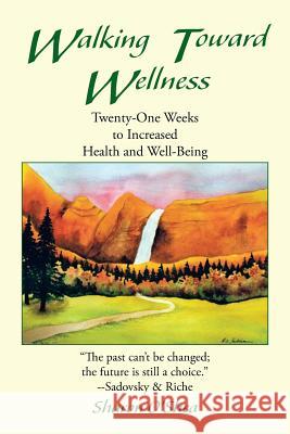 Walking Toward Wellness: Twenty-One Weeks to Increased Health and Well-Being O'Shea, Sharon 9781475989977 iUniverse.com - książka