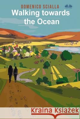Walking Towards the Ocean: Between mystery and reality, a story that comes from an on the road and mental adventure Nevia Ferrara                            Domenico Scialla 9788835419655 Tektime - książka