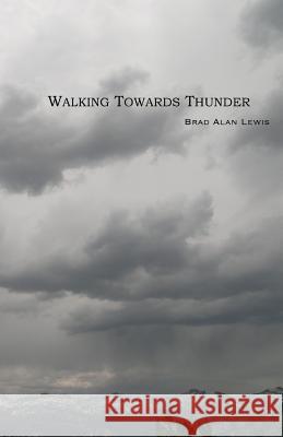 Walking Towards Thunder Brad Alan Lewis 9781467978460 Createspace - książka