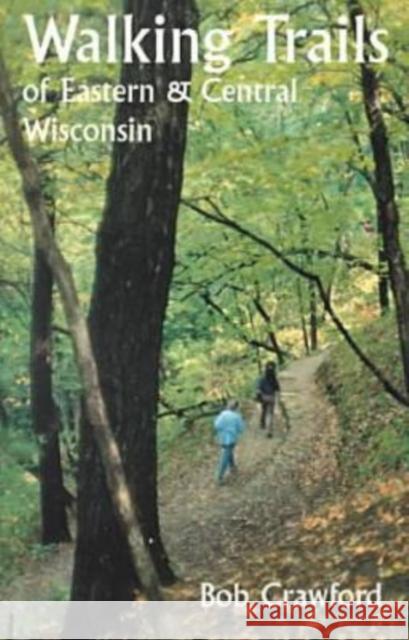Walking Trails of Eastern and Central Wisconsin Bob Crawford Robert F. Crawford 9780299155742 University of Wisconsin Press - książka
