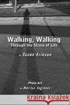 Walking, Walking: Through the Stress of Life Susan Erikson Marilyn Segraves 9781499307443 Createspace - książka