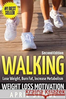 Walking: Weight Loss Motivation: Lose Weight, Burn Fat & Increase Metabolism April Stride 9781515232445 Createspace Independent Publishing Platform - książka