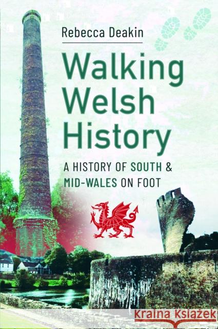 Walking Welsh History: A History of South and Mid-Wales on Foot Rebecca Deakin 9781399079600 Pen and Sword History - książka