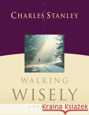 Walking Wisely Workbook: Real Life Solutions for Everyday Situations Charles F. Stanley 9781418505875 Thomas Nelson Publishers - książka