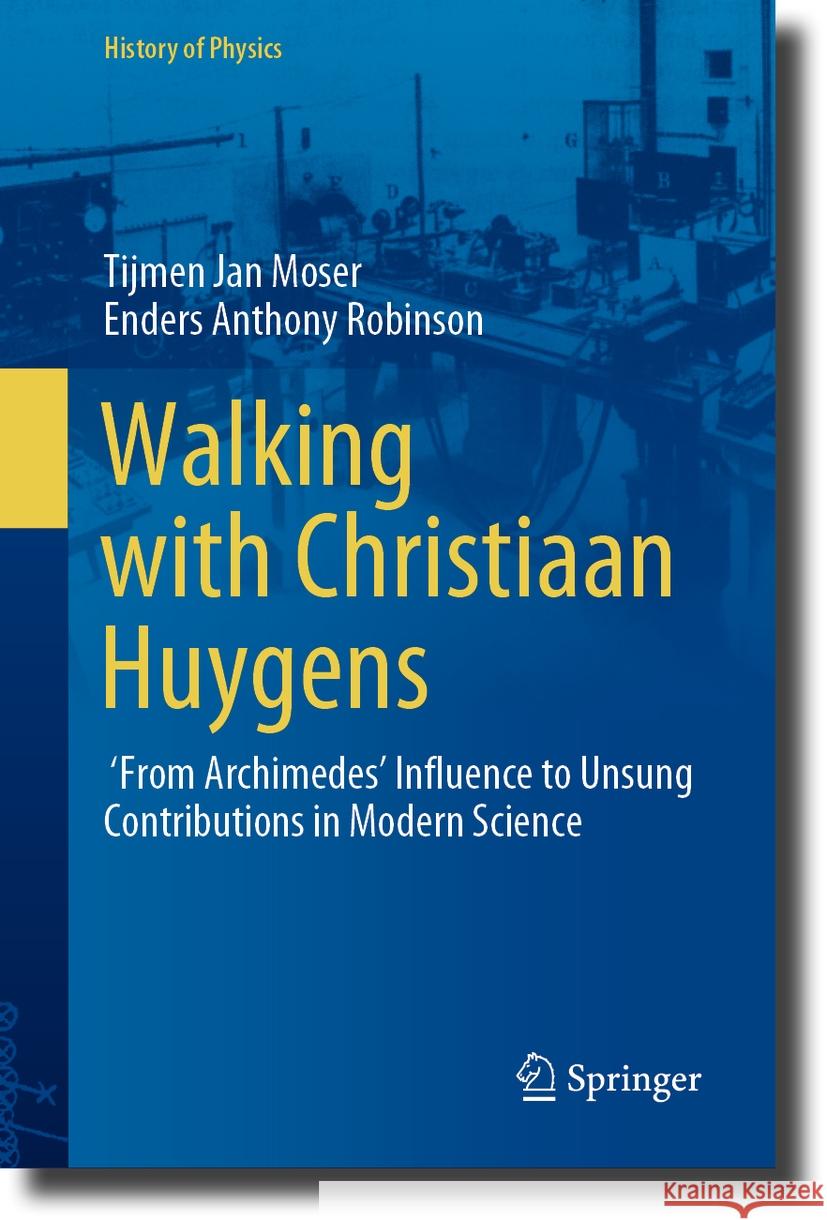 Walking with Christiaan Huygens: 'From Archimedes' Influence to Unsung Contributions in Modern Science Tijmen Jan Moser Enders Anthony Robinson 9783031461576 Springer - książka