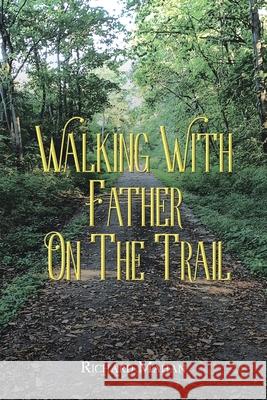 Walking with Father on the Trail Richard Mahan 9781098043087 Christian Faith Publishing, Inc - książka