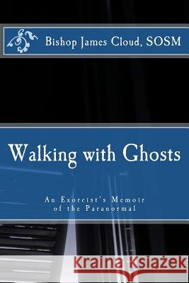 Walking with Ghosts: An Exorcist's Memoir of the Paranormal James C. Cloud 9781530335619 Createspace Independent Publishing Platform - książka