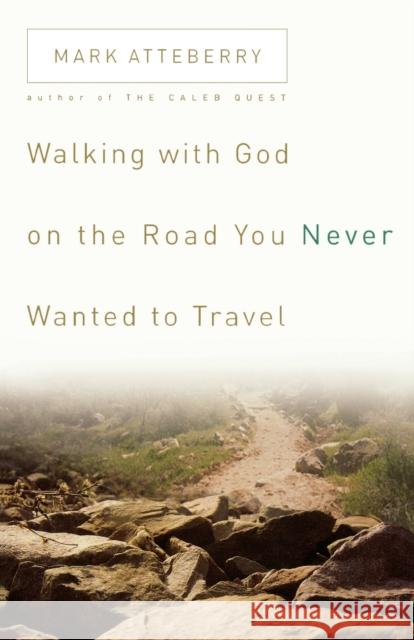 Walking with God on the Road You Never Wanted to Travel Mark Atteberry 9780785211327 Nelson Books - książka