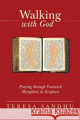 Walking with God: Praying Through Footwork Metaphors in Scripture Teresa Sandhu 9781490835068 WestBow Press - książka