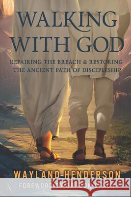 Walking With God: Repairing The Breach & Restoring The Ancient Path of Discipleship Wayland Henderson 9781093234961 Independently Published - książka