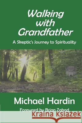 Walking with Grandfather: A Skeptic's Journey Toward Spirituality Michael Hardin Brian Zahnd 9781500715656 Createspace - książka