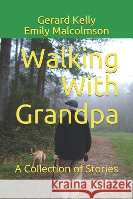 Walking with Grandpa: A Collection of Stories Emily Malcolmson Gerard Kelly 9781729496749 Independently Published - książka