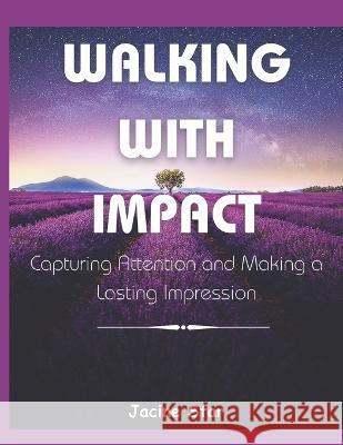 Walking with Impact: Capturing Attention and Making a Lasting Impression Jacine Star   9798852556226 Independently Published - książka