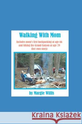 Walking With Mom: includes mom's first backpacking at age 66 and hiking the Grand Canyon at age 79 (mom's own story) Margie Willis 9781689178808 Independently Published - książka