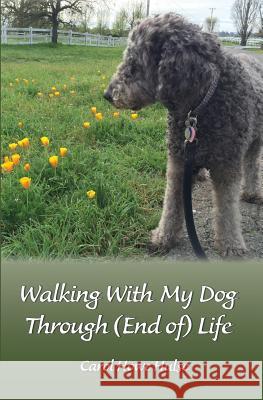 Walking With My Dog Through (End of) Life Hulse, Carol Howe 9781537597188 Createspace Independent Publishing Platform - książka