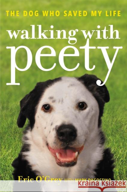 Walking with Peety: The Dog Who Saved My Life Eric O'Grey Mark Dagostino 9781478971153 Grand Central Publishing - książka