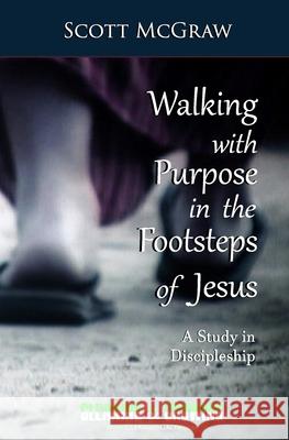 Walking with Purpose in the Footsteps of Jesus: A Study in Discipleship Scott a McGraw 9781730716003 Independently Published - książka