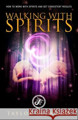 Walking with Spirits: How to Work with Spirits and Get Consistent Results Taylor Ellwood 9798673038321 Independently Published - książka