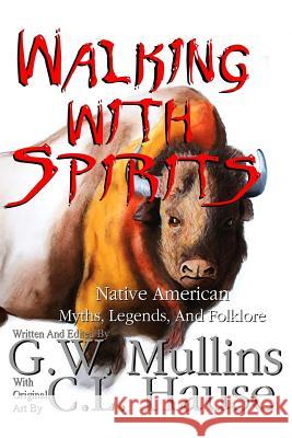 Walking With Spirits Native American Myths, Legends, And Folklore G W Mullins, C L Hause 9781645709527 Light of the Moon Publishing - książka