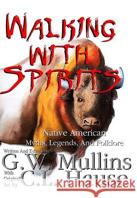 Walking With Spirits Native American Myths, Legends, And Folklore G W Mullins, C L Hause 9781684180660 Light of the Moon Publishing - książka