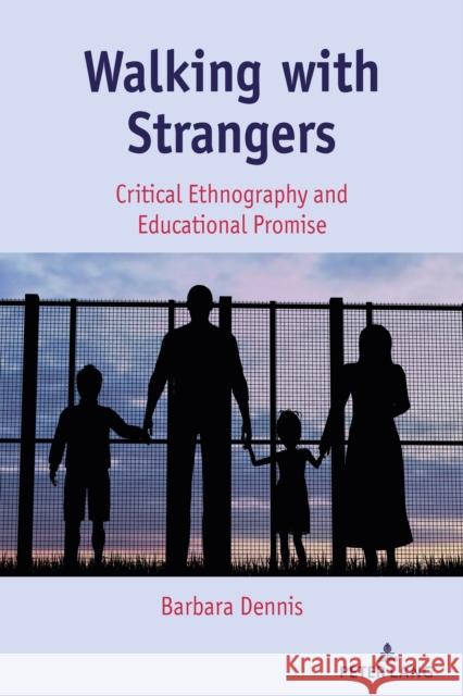 Walking with Strangers: Critical Ethnography and Educational Promise Barbara Dennis 9781433110474 Peter Lang Inc., International Academic Publi - książka