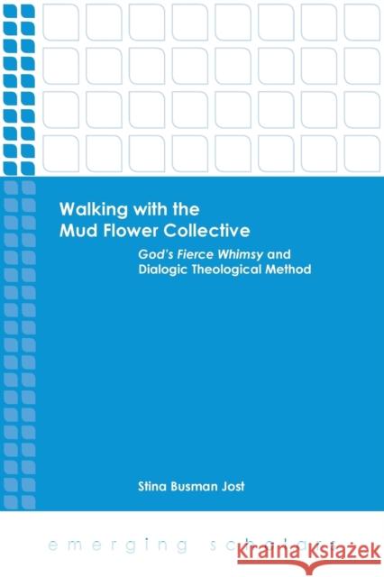 Walking with the Mud Flower Collective: God's Fierce Whimsy and Dialogic Theological Method Stina Busman Jost 9781451465693 Fortress Press - książka