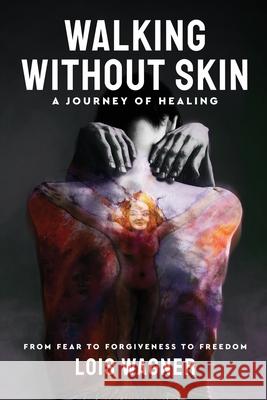 Walking Without Skin - A Journey of Healing: From Fear to Forgiveness to Freedom Ricky Woods Lizz Huesmann Luthfie Aulia 9781990968464 Tw Publishers - książka