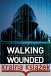 Walking Wounded: Inside the U.S. Cyberwar Machine Dr Michael a. Vanputte Peiter 'Mudge' Zatko 9781539945611 Createspace Independent Publishing Platform
