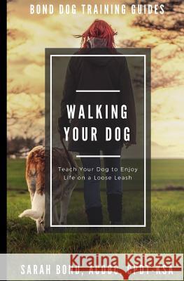 Walking Your Dog: Teach Your Dog to Enjoy Life on a Loose Leash Sarah Bond 9781725749627 Createspace Independent Publishing Platform - książka