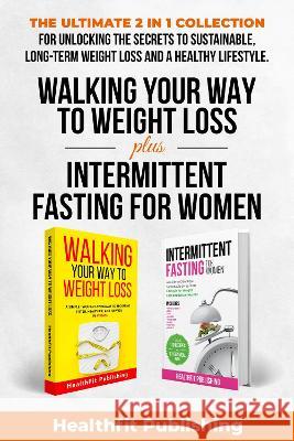 Walking Your Way to Weight Loss Plus Intermittent Fasting for Women: The Ultimate 2 in 1 Collection for Unlocking the Secrets to Sustainable, Long-Ter Publishing, Healthfit 9781739816278 Healthfit Publishing - książka