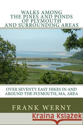 Walks Among The Pines and Ponds Of Plymouth And Surrounding Areas: Easy Hikes in and around the Plymouth, MA, area Werny, Frank 9781449513122 Createspace - książka