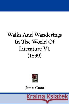 Walks And Wanderings In The World Of Literature V1 (1839) James Grant 9781437362312  - książka