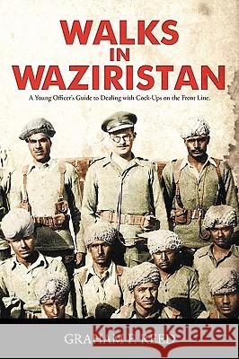 Walks in Waziristan: A Young Officer's Guide to Dealing with Cock-Ups on the Front Line. Graham F. Reed 9781452026169 AuthorHouse - książka