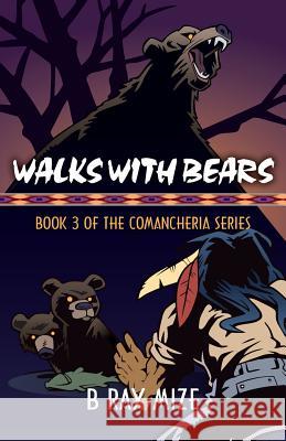 Walks with Bears: Book 3 of the Comancheria Series B. Ray Mize 9781626525856 Mill City Press, Inc. - książka