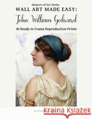 Wall Art Made Easy: John William Godward: 30 Ready to Frame Reproduction Prints Barbara Ann Kirby 9781709918827 Independently Published - książka