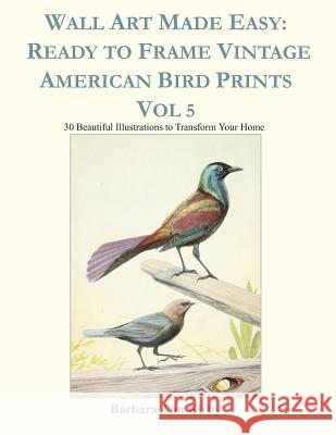 Wall Art Made Easy: Ready to Frame Vintage American Bird Prints Vol 5: 30 Beautiful Illustrations to Transform Your Home Barbara Ann Kirby 9781795513982 Independently Published - książka