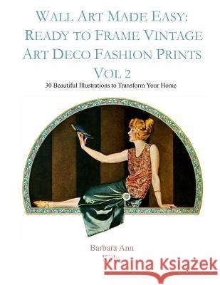Wall Art Made Easy: Ready to Frame Vintage Art Deco Fashion Prints Vol 2: 30 Beautiful Illustrations to Transform Your Home Barbara Ann Kirby 9781794620940 Independently Published - książka