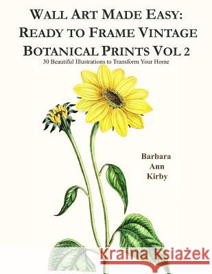 Wall Art Made Easy: Ready to Frame Vintage Botanical Prints Vol 2: 30 Beautiful Illustrations to Transform Your Home Barbara Ann Kirby 9781080765041 Independently Published - książka