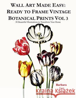 Wall Art Made Easy: Ready to Frame Vintage Botanical Prints Vol 3: 30 Beautiful Illustrations to Transform Your Home Barbara Ann Kirby 9781080767373 Independently Published - książka