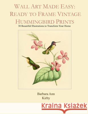 Wall Art Made Easy: Ready to Frame Vintage Hummingbird Prints: 30 Beautiful Illustrations to Transform Your Home Barbara Ann Kirby 9781794082854 Independently Published - książka